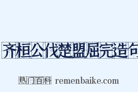 齐桓公伐楚盟屈完造句是什么意思的图片